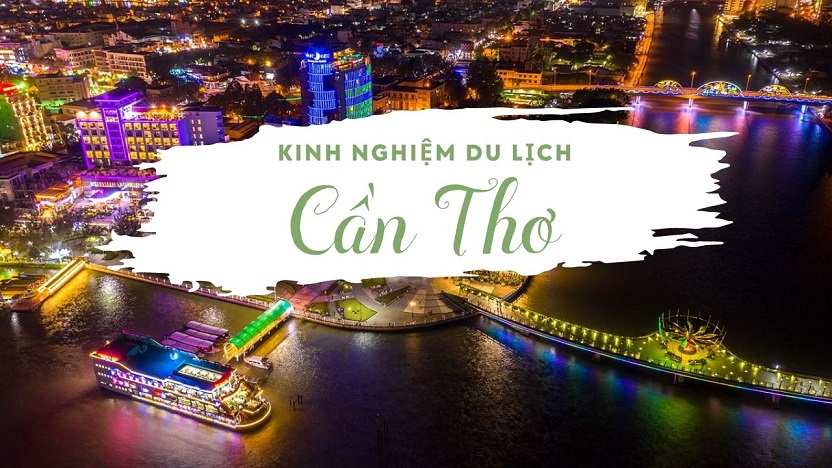Những lưu ý và kinh nghiệm Khám Phá Cần Thơ